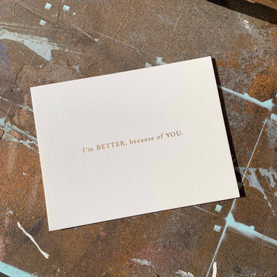 Greeting card on rusted table by beknown. I'm better, because of you.